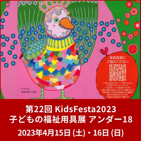 第22回 KidsFesta2023 子どもの福祉用具展 アンダー18  2023年4/15・16